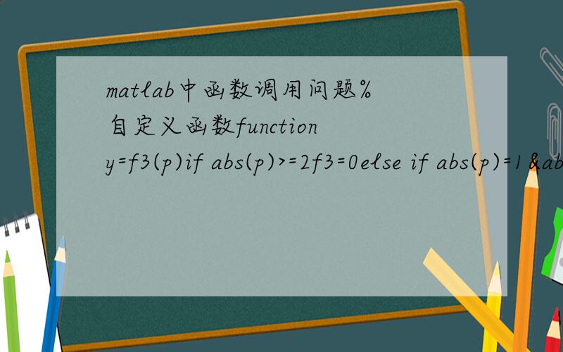 matlab中函数调用问题%自定义函数function y=f3(p)if abs(p)>=2f3=0else if abs(p)=1&abs(p)
