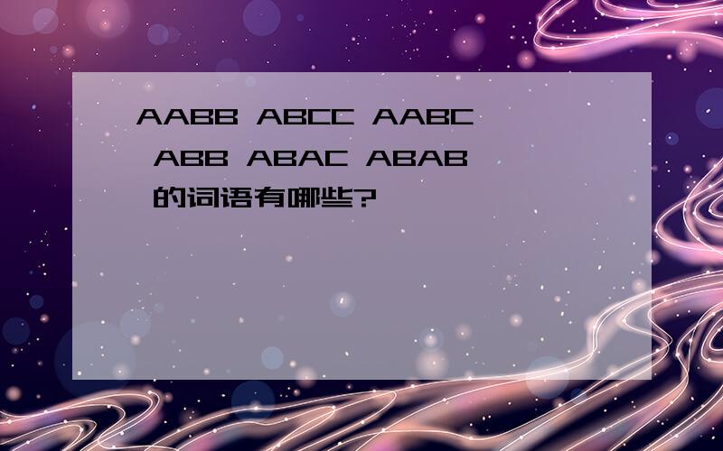 AABB ABCC AABC ABB ABAC ABAB 的词语有哪些?