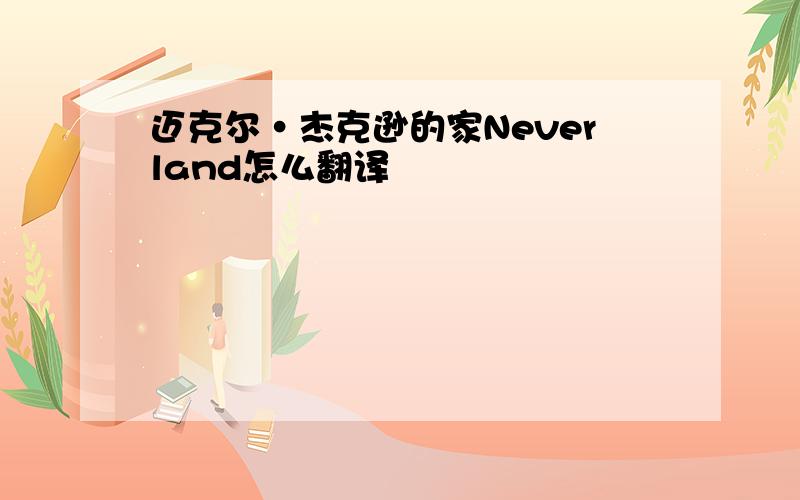 迈克尔·杰克逊的家Neverland怎么翻译