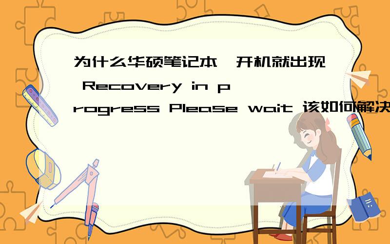为什么华硕笔记本一开机就出现 Recovery in progress Please wait 该如何解决.