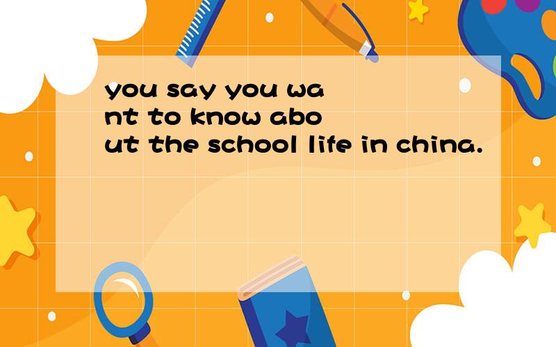 you say you want to know about the school life in china.