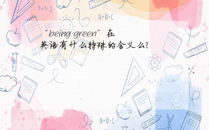 “being green”在英语有什么特殊的含义么?