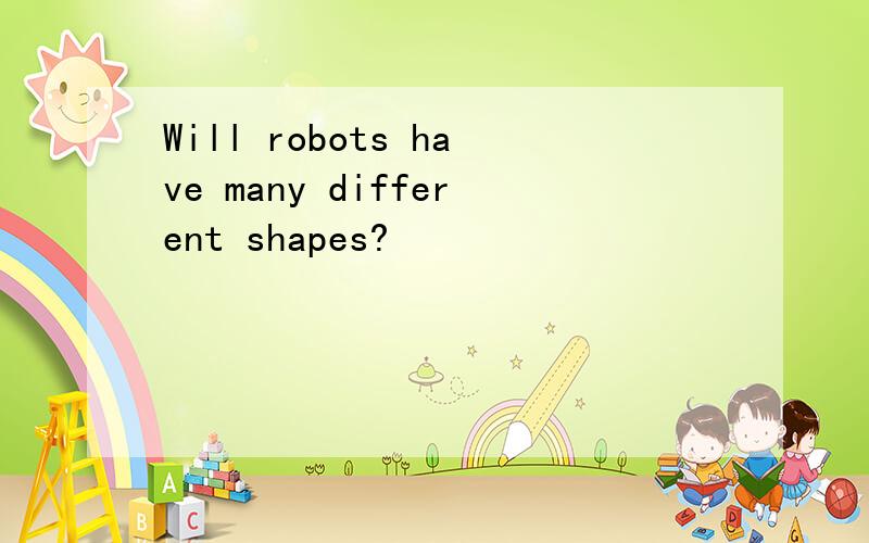 Will robots have many different shapes?