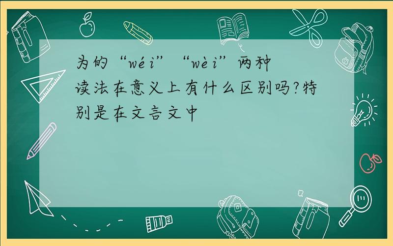 为的“wéi”“wèi”两种读法在意义上有什么区别吗?特别是在文言文中