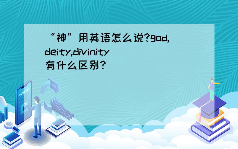 “神”用英语怎么说?god,deity,divinity有什么区别?
