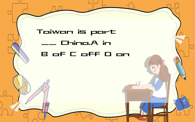 Taiwan is part __ China.A in B of C off D on