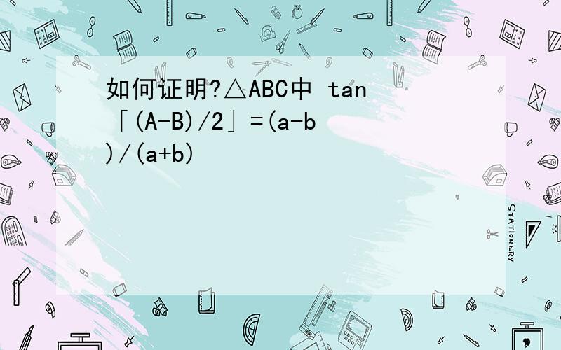 如何证明?△ABC中 tan「(A-B)/2」=(a-b)/(a+b)