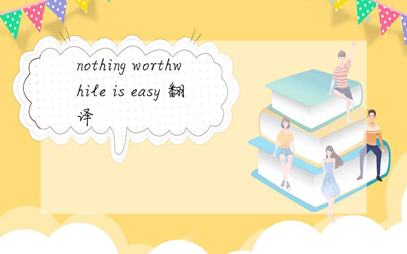 nothing worthwhile is easy 翻译