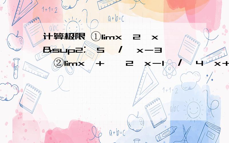 计算极限 ①limx→2﹙x²﹢5﹚／﹙x－3﹚②limx→+∞﹙2^x－1﹚／﹙4^x＋1﹚