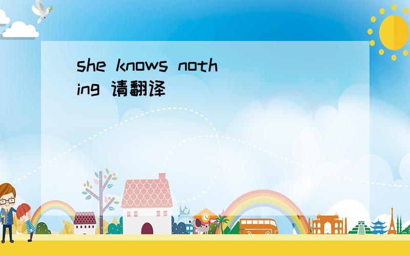 she knows nothing 请翻译