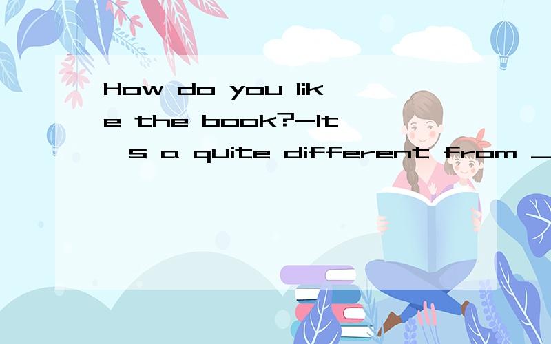 How do you like the book?-It's a quite different from ____ I read last month.A.that B.which C.theHow do you like the book?-It's quite different from ____ I read last month.A.that B.which C.the one D.the one what这里好像用that和which都可以啊