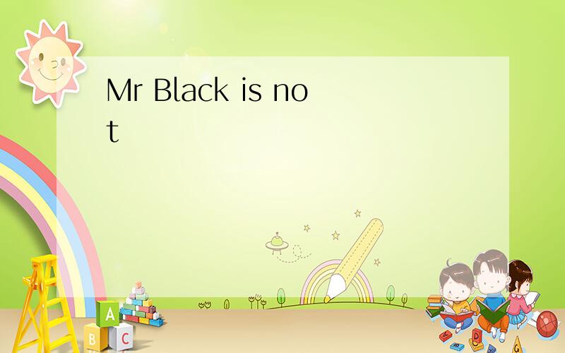 Mr Black is not
