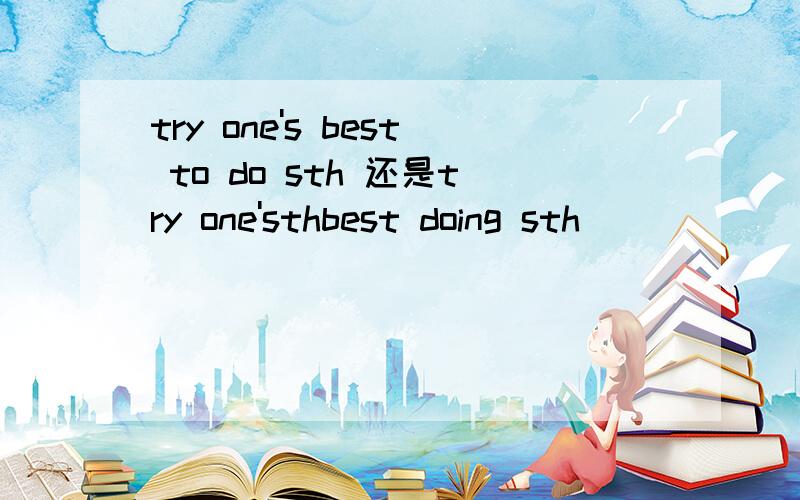 try one's best to do sth 还是try one'sthbest doing sth