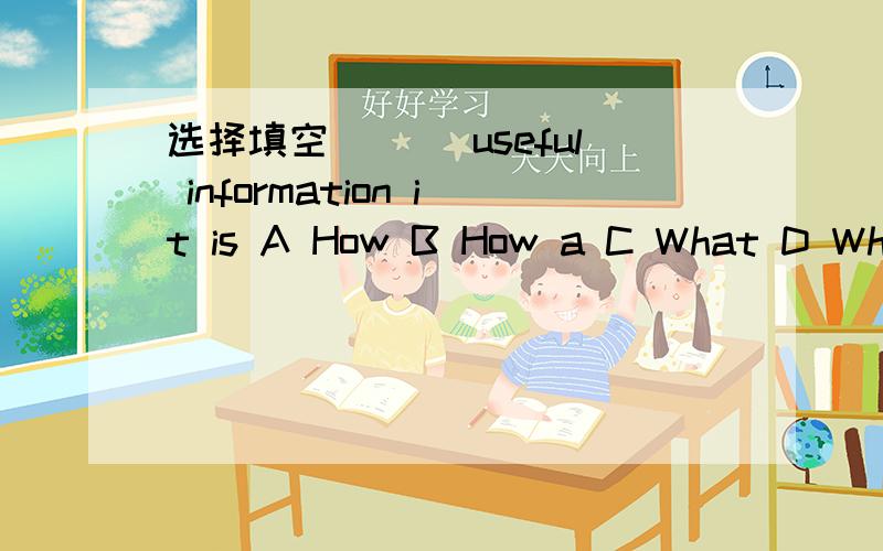 选择填空 ＿＿＿useful information it is A How B How a C What D What a