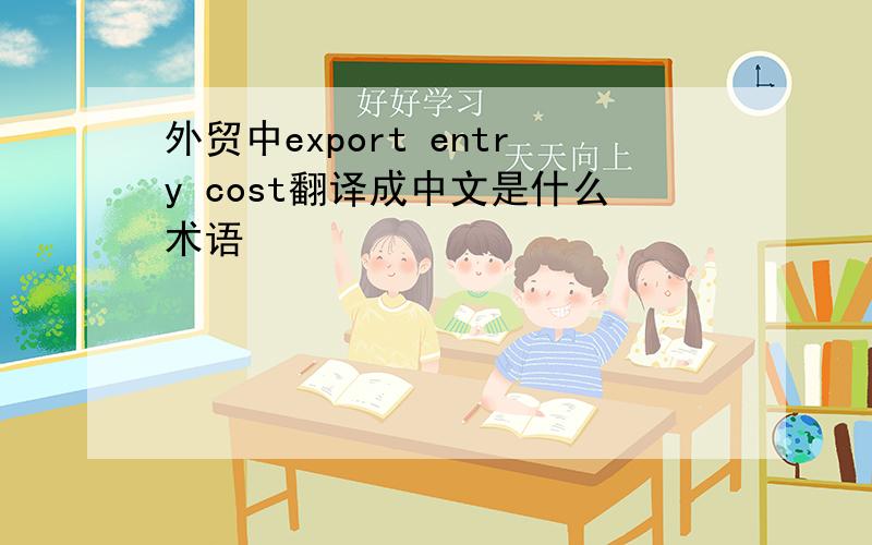 外贸中export entry cost翻译成中文是什么术语