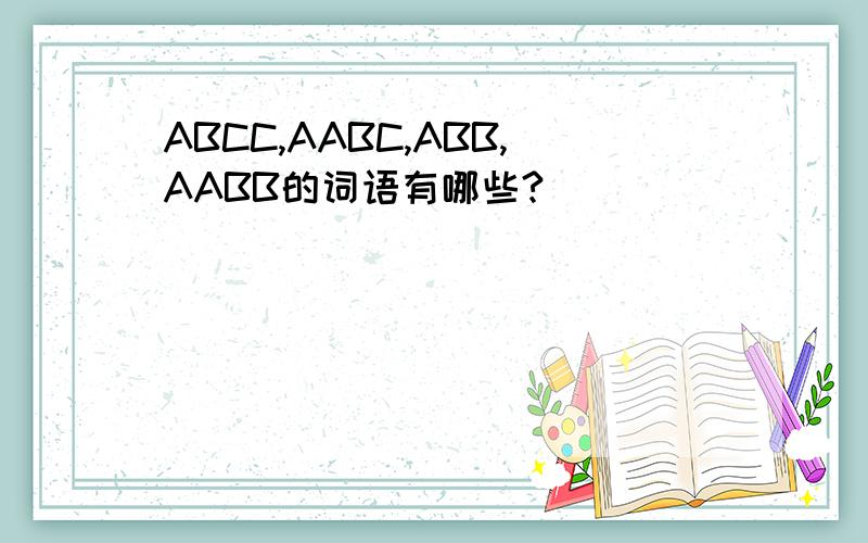 ABCC,AABC,ABB,AABB的词语有哪些?