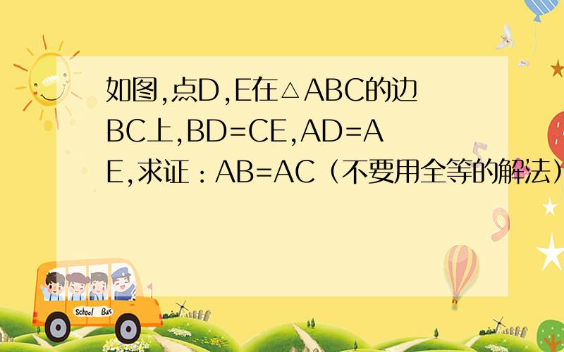 如图,点D,E在△ABC的边BC上,BD=CE,AD=AE,求证：AB=AC（不要用全等的解法）