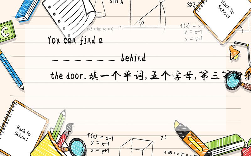 You can find a ______ behind the door.填一个单词,五个字母,第三第四个字母全是o