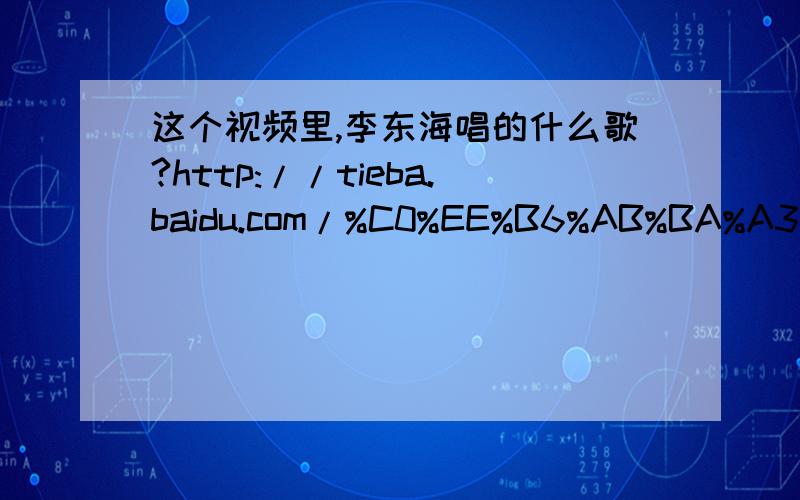 这个视频里,李东海唱的什么歌?http://tieba.baidu.com/%C0%EE%B6%AB%BA%A3/shipin/play/0faea7d3d9b16b2e7971d2a2/
