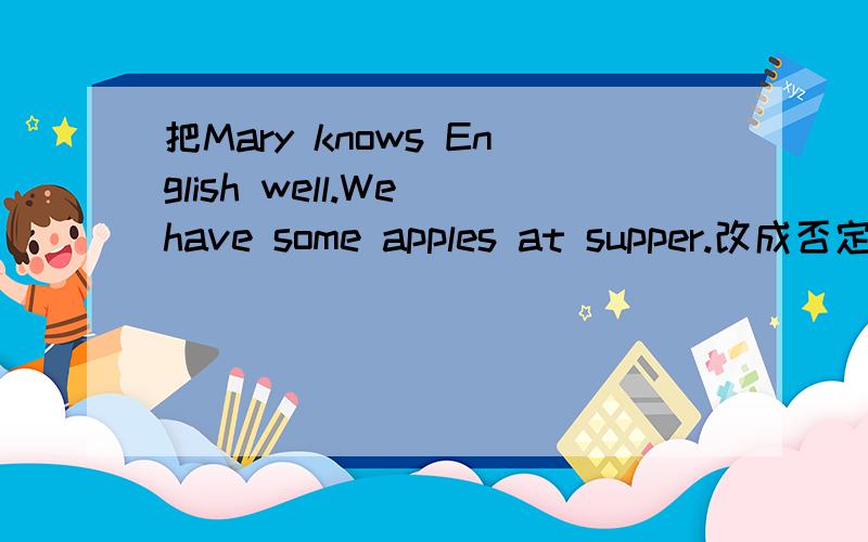 把Mary knows English well.We have some apples at supper.改成否定,一般问句.