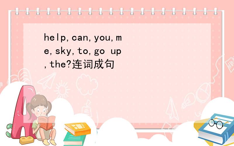 help,can,you,me,sky,to,go up,the?连词成句