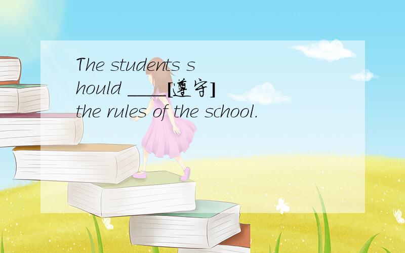 The students should ____[遵守]the rules of the school.