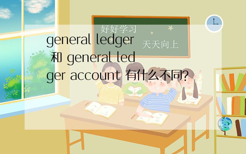 general ledger 和 general ledger account 有什么不同?