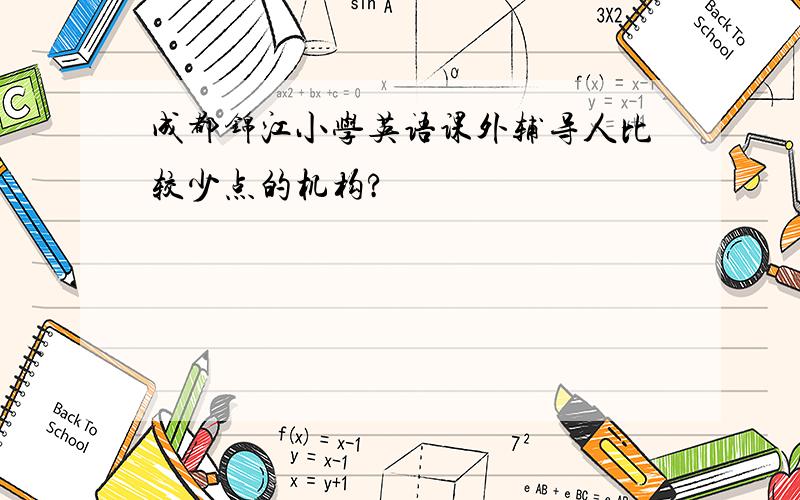 成都锦江小学英语课外辅导人比较少点的机构?