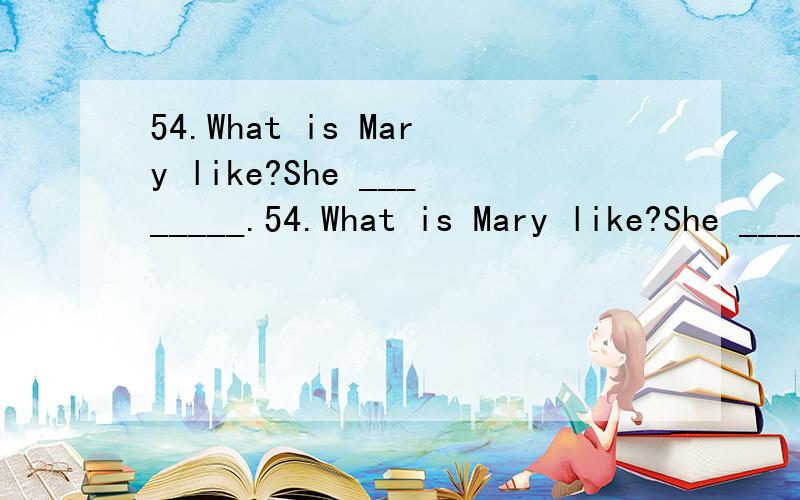 54.What is Mary like?She ________.54.What is Mary like?She ________.A.is medium height B.has curly hairC.has a medium build D.is funny选哪个,为什么