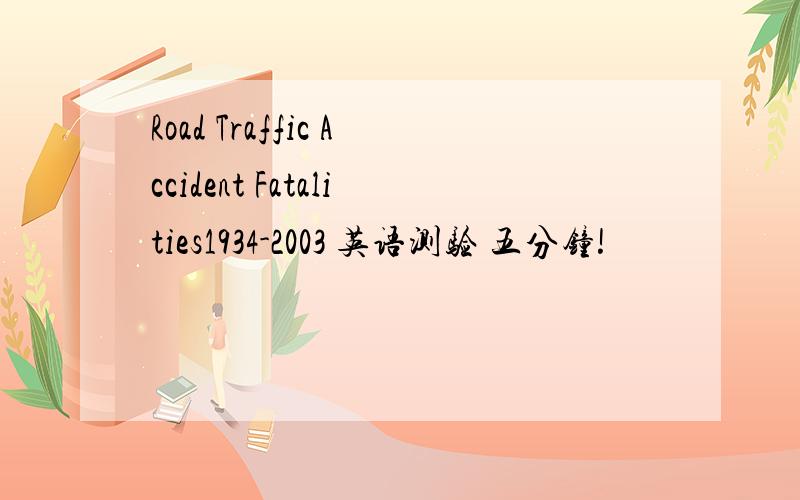 Road Traffic Accident Fatalities1934-2003 英语测验 五分钟!