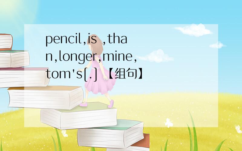 pencil,is ,than,longer,mine,tom's[.] 【组句】