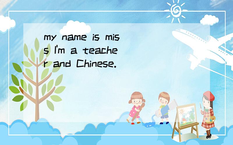 my name is miss I'm a teacher and Chinese.