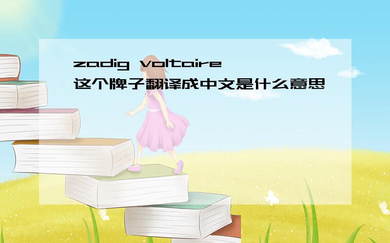 zadig voltaire这个牌子翻译成中文是什么意思