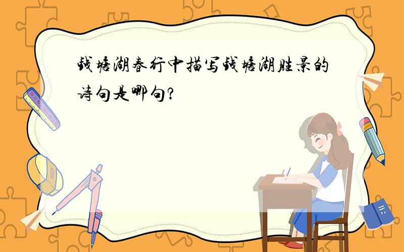 钱塘湖春行中描写钱塘湖胜景的诗句是哪句?