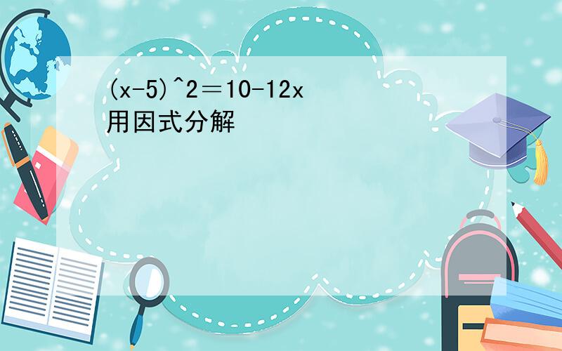(x-5)^2＝10-12x用因式分解