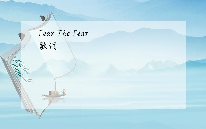 Fear The Fear 歌词