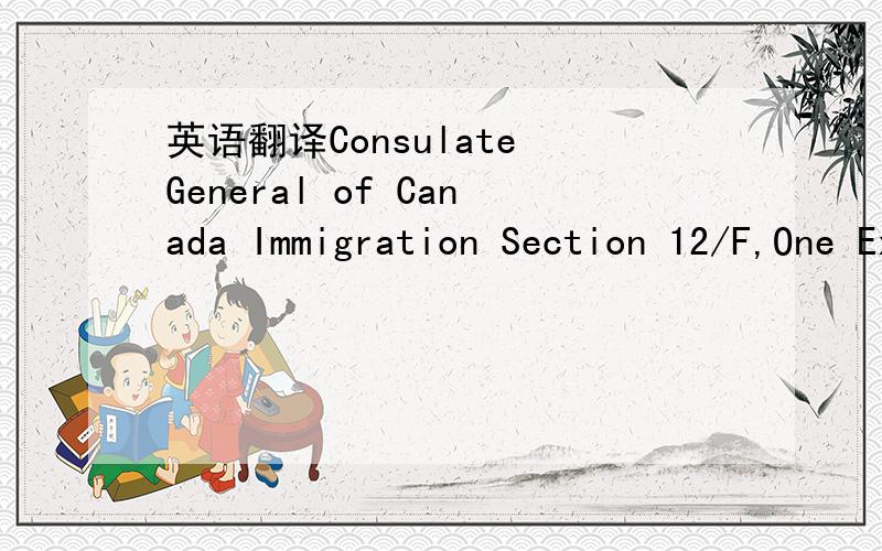 英语翻译Consulate General of Canada Immigration Section 12/F,One Exchange Square 8 Connaught Place G.P.O.Box 11142,Hong Kong