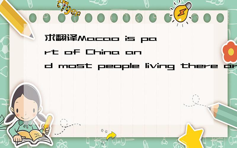 求翻译Macao is part of China and most people living there are Chinese