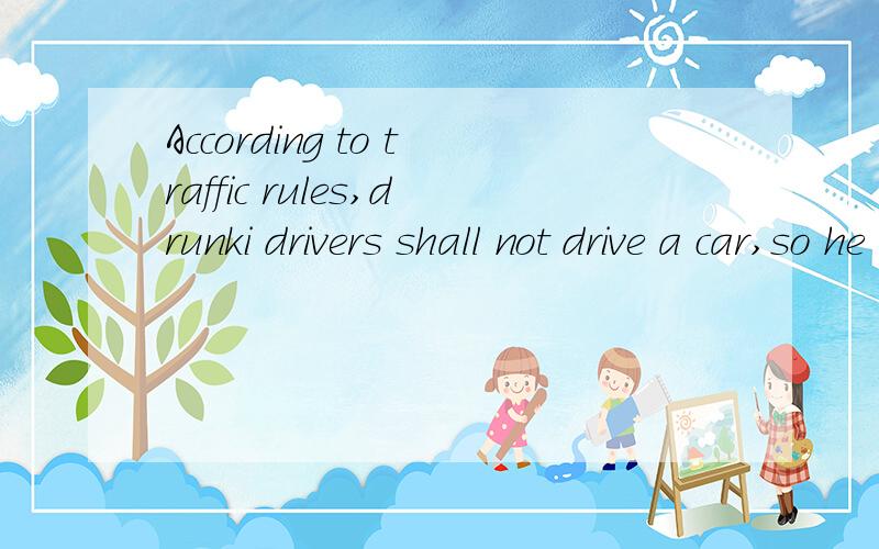 According to traffic rules,drunki drivers shall not drive a car,so he was d__ home by someone else.