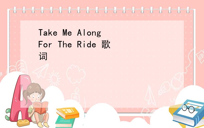 Take Me Along For The Ride 歌词