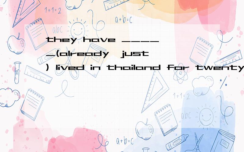 they have _____(already,just) lived in thailand for twenty years