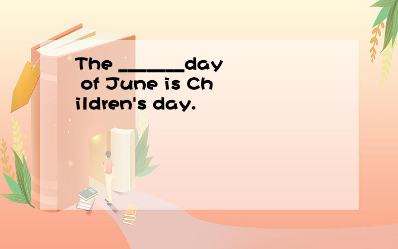 The _______day of June is Children's day.