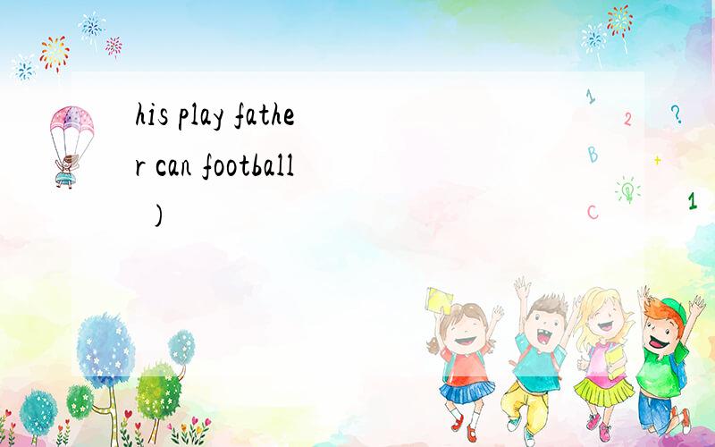 his play father can football )