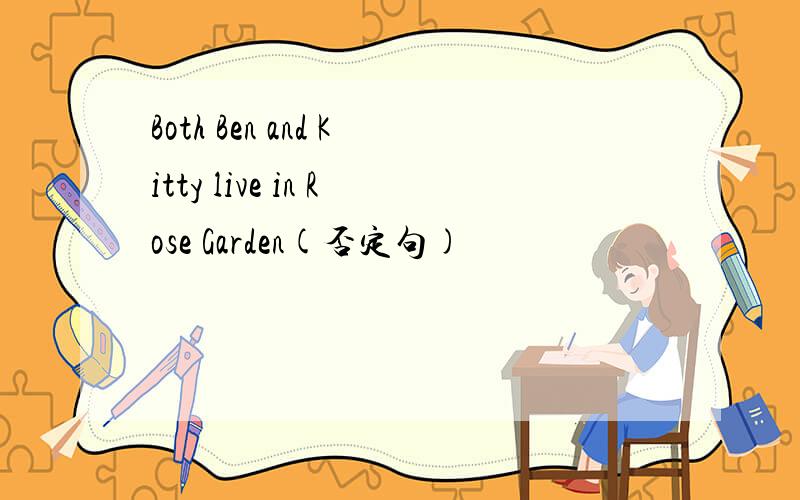 Both Ben and Kitty live in Rose Garden(否定句)