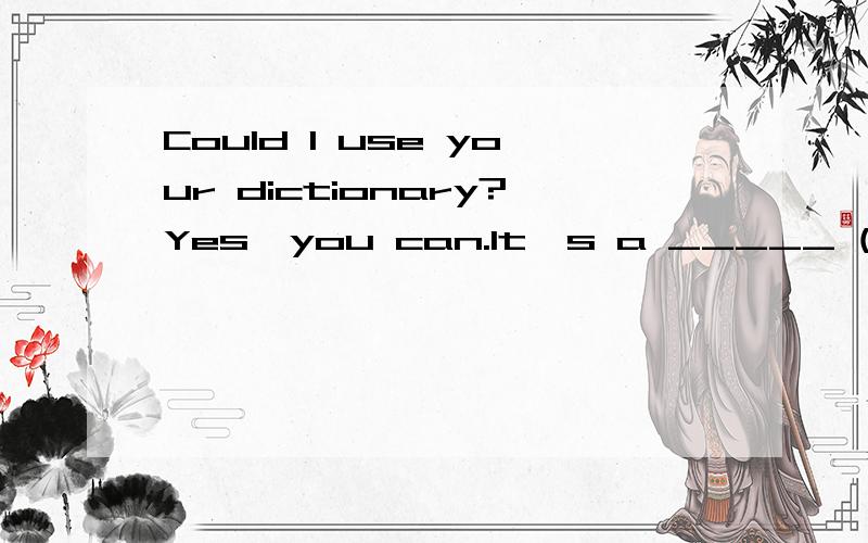 Could I use your dictionary?Yes,you can.It's a _____ (use) tool.