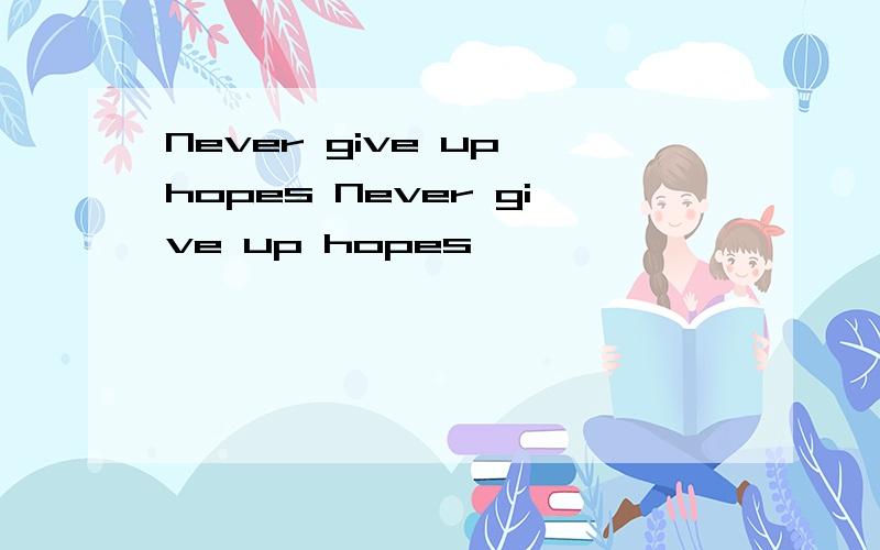 Never give up hopes Never give up hopes
