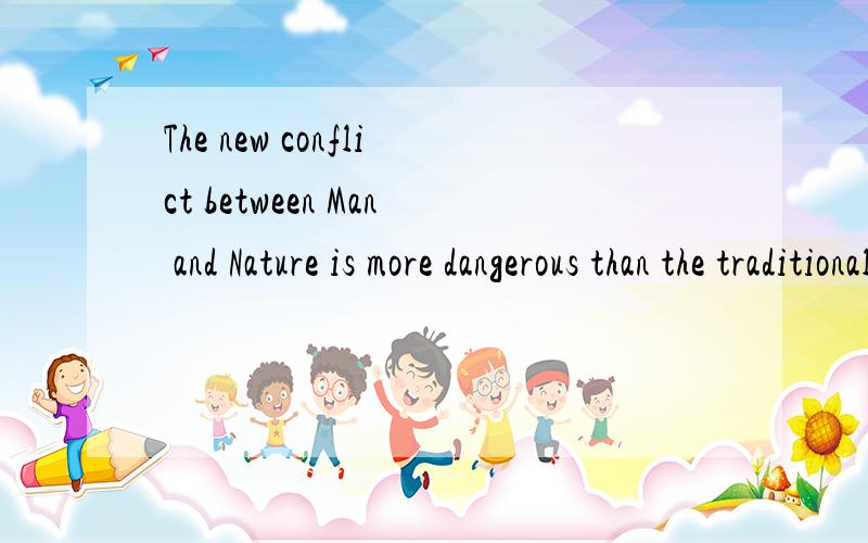 The new conflict between Man and Nature is more dangerous than the traditional one between man and his fellow man,______ the protagonists at least shared a common language.A.where B.which C.what D.that