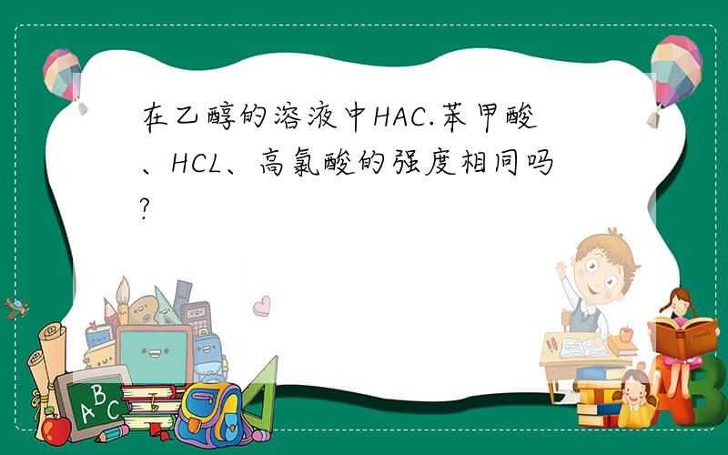 在乙醇的溶液中HAC.苯甲酸、HCL、高氯酸的强度相同吗?