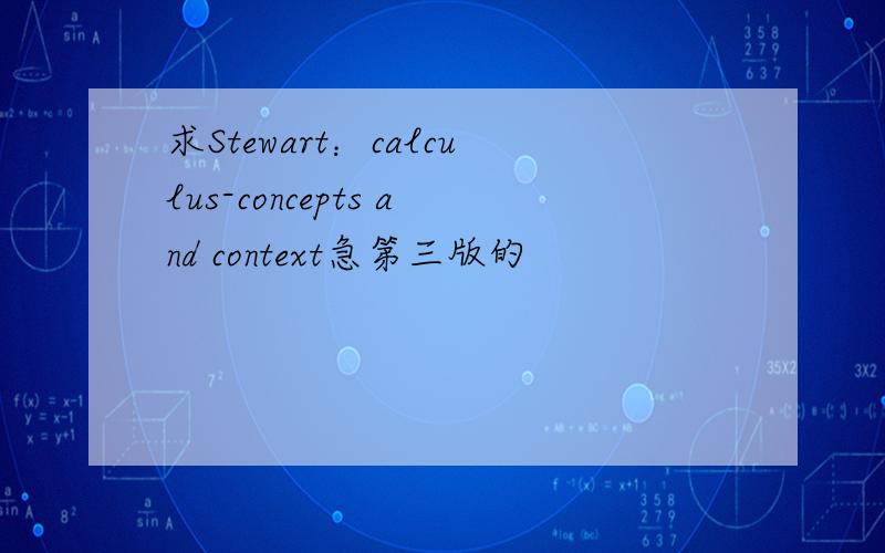求Stewart：calculus-concepts and context急第三版的