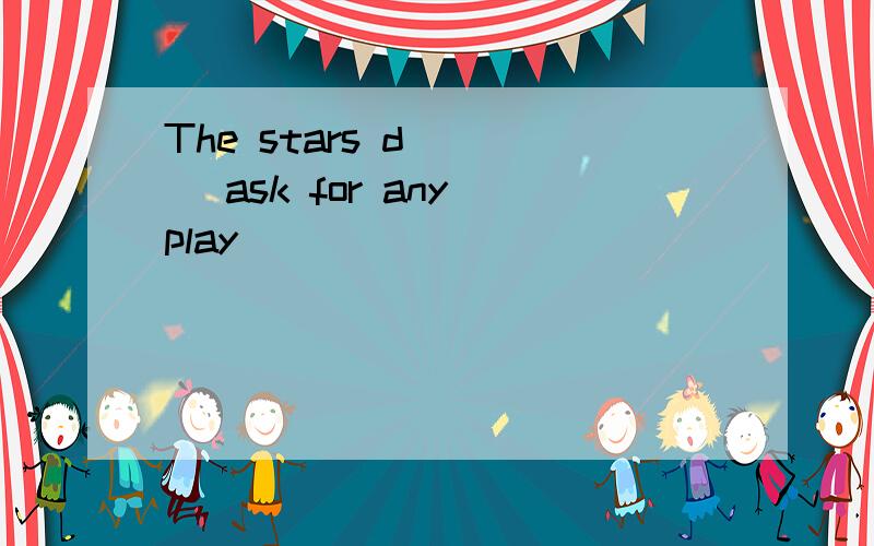 The stars d____ ask for any play